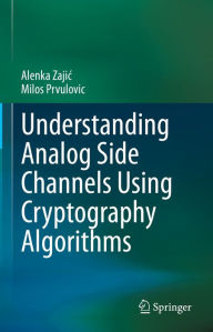 Title: Understanding Analog Side Channels Using Cryptography Algorithms, Author: Alenka Zajic