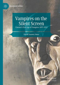 Title: Vampires on the Silent Screen: Cinema's First Age of Vampires 1897-1922, Author: David Annwn Jones