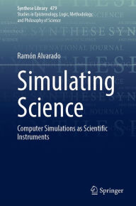 Title: Simulating Science: Computer Simulations as Scientific Instruments, Author: Ramón Alvarado