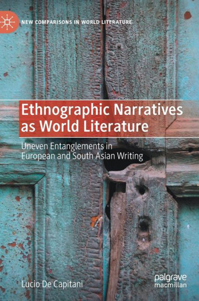 Ethnographic Narratives as World Literature: Uneven Entanglements European and South Asian Writing