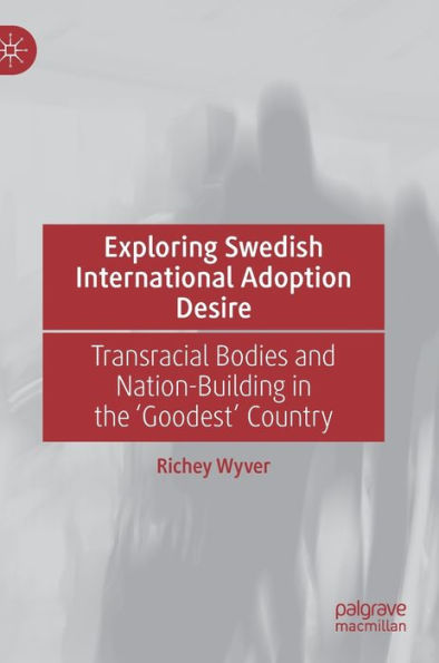 Exploring Swedish International Adoption Desire: Transracial Bodies and Nation-Building the 'Goodest' Country