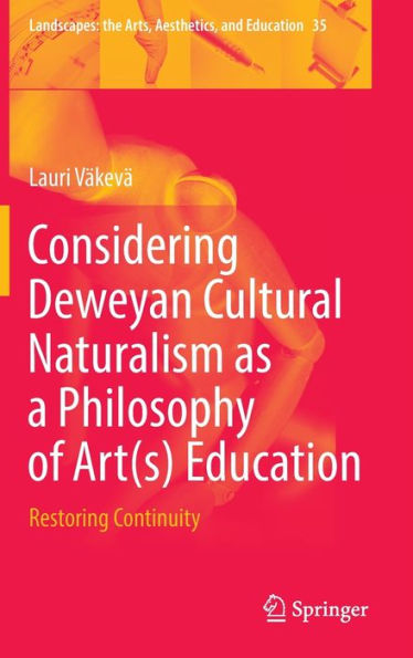 Considering Deweyan Cultural Naturalism as a Philosophy of Art(s) Education: Restoring Continuity
