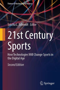 Title: 21st Century Sports: How Technologies Will Change Sports in the Digital Age, Author: Sascha L. Schmidt