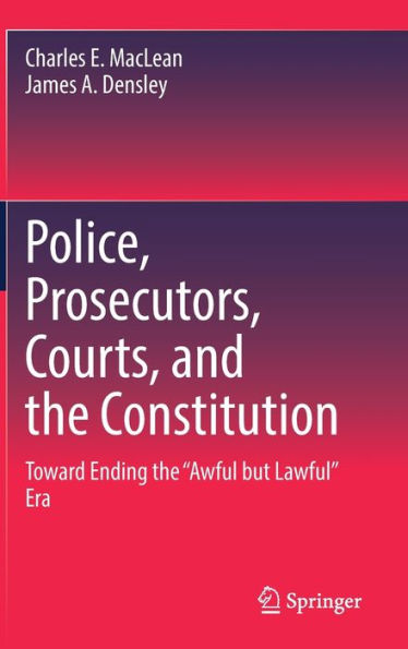 Police, Prosecutors, Courts, and the Constitution: Toward Ending "Awful but Lawful" Era