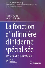 Title: La fonction d'infirmière clinicienne spécialisée: Une perspective internationale, Author: Janet S. Fulton