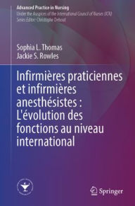 Title: Infirmières praticiennes et infirmières anesthésistes : L'évolution des fonctions au niveau international, Author: Sophia L. Thomas