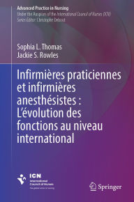 Title: Infirmières praticiennes et infirmières anesthésistes : L'évolution des fonctions au niveau international, Author: Sophia L. Thomas