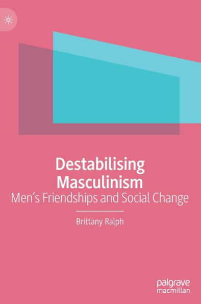 Destabilising Masculinism: Men's Friendships and Social Change