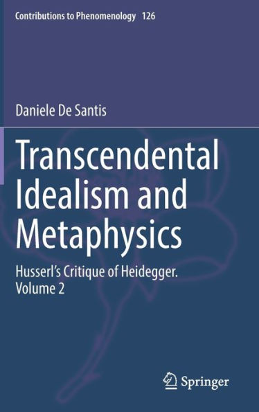 Transcendental Idealism and Metaphysics: Husserl's Critique of Heidegger. Volume 2