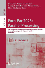 Title: Euro-Par 2023: Parallel Processing: 29th International Conference on Parallel and Distributed Computing, Limassol, Cyprus, August 28 - September 1, 2023, Proceedings, Author: José Cano