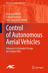 Title: Control of Autonomous Aerial Vehicles: Advances in Autopilot Design for Civilian UAVs, Author: Andrea L'Afflitto