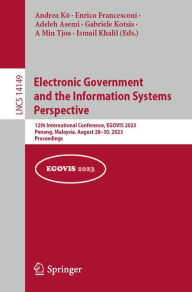 Title: Electronic Government and the Information Systems Perspective: 12th International Conference, EGOVIS 2023, Penang, Malaysia, August 28-30, 2023, Proceedings, Author: Andrea Kö