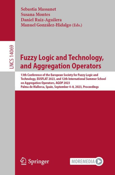 Fuzzy Logic and Technology, and Aggregation Operators: 13th Conference of the European Society for Fuzzy Logic and Technology, EUSFLAT 2023, and 12th International Summer School on Aggregation Operators, AGOP 2023, Palma de Mallorca, Spain, September 4-8,