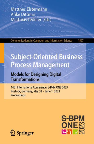 Subject-Oriented Business Process Management. Models for Designing Digital Transformations: 14th International Conference, S-BPM ONE 2023, Rostock, Germany, May 31 - June 1, 2023, Proceedings