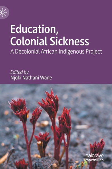 Education, Colonial Sickness: A Decolonial African Indigenous Project