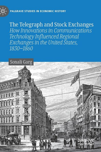 The Telegraph and Stock Exchanges: How Innovations in Communications Technology Influenced Regional Exchanges in the United States, 1830-1860