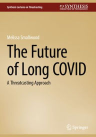 Free epub book download The Future of Long COVID: A Threatcasting Approach (English literature)  9783031404733 by Melissa Smallwood