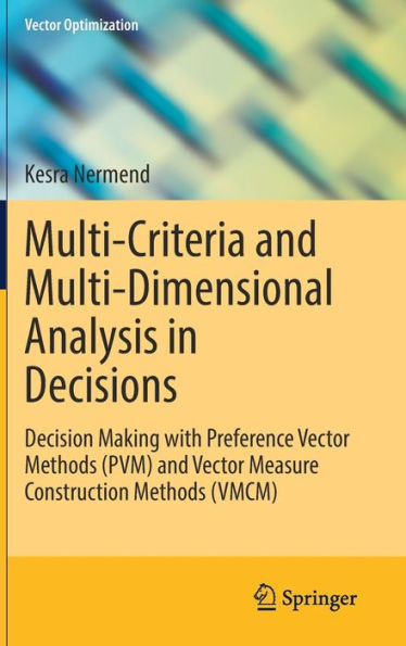 Multi-Criteria and Multi-Dimensional Analysis in Decisions: Decision Making with Preference Vector Methods (PVM) and Vector Measure Construction Methods (VMCM)