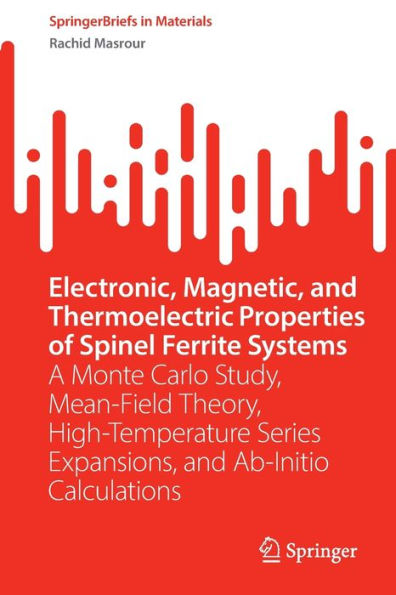 Electronic, Magnetic, and Thermoelectric Properties of Spinel Ferrite Systems: A Monte Carlo Study, Mean-Field Theory, High-Temperature Series Expansions, Ab-Initio Calculations