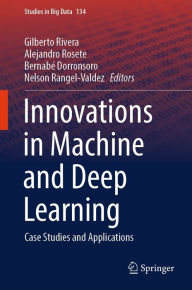 Title: Innovations in Machine and Deep Learning: Case Studies and Applications, Author: Gilberto Rivera