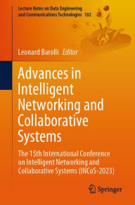 Title: Advances in Intelligent Networking and Collaborative Systems: The 15th International Conference on Intelligent Networking and Collaborative Systems (INCoS-2023), Author: Leonard Barolli