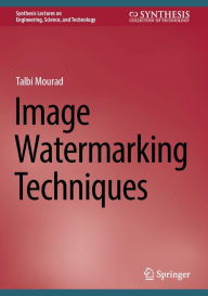 Title: Image Watermarking Techniques, Author: Talbi Mourad