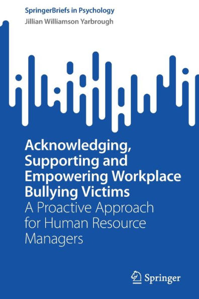 Acknowledging, Supporting and Empowering Workplace Bullying Victims: A Proactive Approach for Human Resource Managers