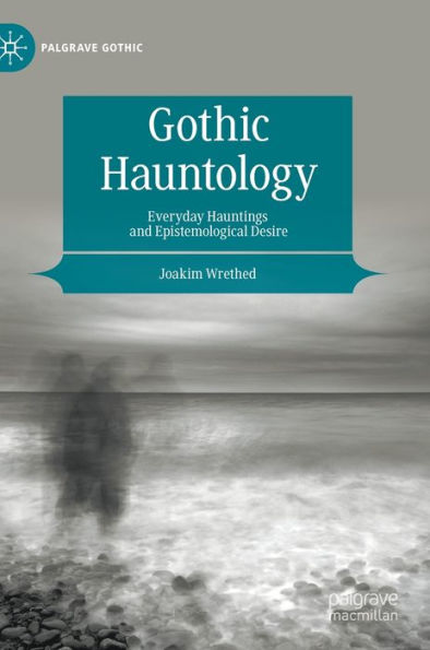 Gothic Hauntology: Everyday Hauntings and Epistemological Desire