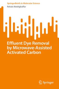 Title: Effluent Dye Removal by Microwave-Assisted Activated Carbon, Author: Rehab Abdelghaffar