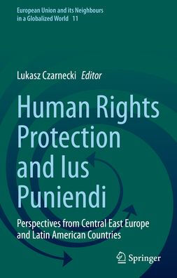 Human Rights Protection and Ius Puniendi: Perspectives from Central East Europe Latin American Countries