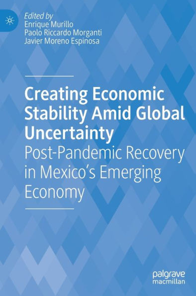 Creating Economic Stability Amid Global Uncertainty: Post-Pandemic Recovery in Mexico's Emerging Economy