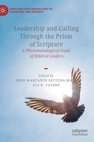 Leadership and Calling Through the Prism of Scripture: A Phenomenological Study Biblical Leaders