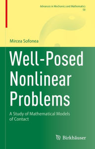 Title: Well-Posed Nonlinear Problems: A Study of Mathematical Models of Contact, Author: Mircea Sofonea
