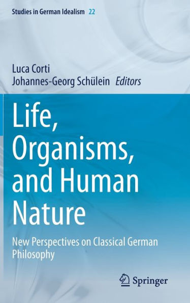 Life, Organisms, and Human Nature: New Perspectives on Classical German Philosophy
