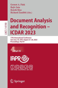 Title: Document Analysis and Recognition - ICDAR 2023: 17th International Conference, San José, CA, USA, August 21-26, 2023, Proceedings, Part IV, Author: Gernot A. Fink