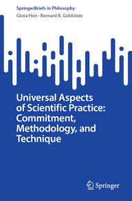 Title: Universal Aspects of Scientific Practice: Commitment, Methodology, and Technique, Author: Giora Hon