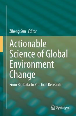 Actionable Science of Global Environment Change: From Big Data to Practical Research