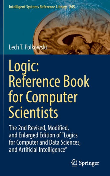 Logic: Reference Book for Computer Scientists: The 2nd Revised, Modified, and Enlarged Edition of "Logics Data Sciences, Artificial Intelligence"