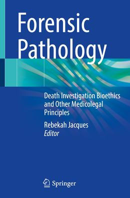 Forensic Pathology: Death Investigation Bioethics and Other Medicolegal Principles