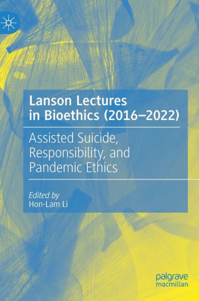 Lanson Lectures Bioethics (2016-2022): Assisted Suicide, Responsibility, and Pandemic Ethics