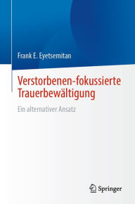 Title: Verstorbenen-fokussierte Trauerbewältigung: Ein alternativer Ansatz, Author: Frank E. Eyetsemitan