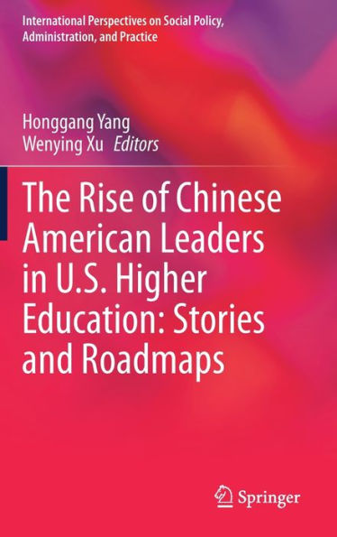 The Rise of Chinese American Leaders U.S. Higher Education: Stories and Roadmaps