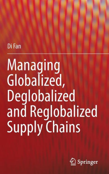 Managing Globalized, Deglobalized and Reglobalized Supply Chains