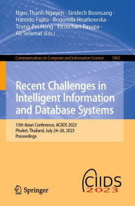 Title: Recent Challenges in Intelligent Information and Database Systems: 15th Asian Conference, ACIIDS 2023, Phuket, Thailand, July 24-26, 2023, Proceedings, Author: Ngoc Thanh Nguyen