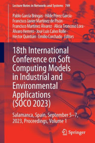 Title: 18th International Conference on Soft Computing Models in Industrial and Environmental Applications (SOCO 2023): Salamanca, Spain, September 5-7, 2023, Proceedings, Volume 1, Author: Pablo García Bringas