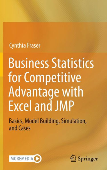 Business Statistics for Competitive Advantage with Excel and JMP: Basics, Model Building, Simulation, Cases