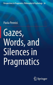 Title: Gazes, Words, and Silences in Pragmatics, Author: Paola Pennisi