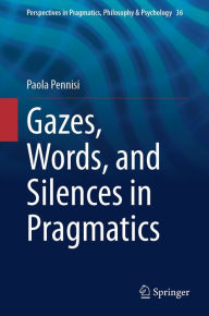 Title: Gazes, Words, and Silences in Pragmatics, Author: Paola Pennisi