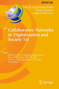 Title: Collaborative Networks in Digitalization and Society 5.0: 24th IFIP WG 5.5 Working Conference on Virtual Enterprises, PRO-VE 2023, Valencia, Spain, September 27-29, 2023, Proceedings, Author: Luis M. Camarinha-Matos