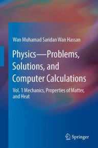 Title: Physics-Problems, Solutions, and Computer Calculations: Vol. 1 Mechanics, Properties of Matter, and Heat, Author: Wan Muhamad Saridan Wan Hassan